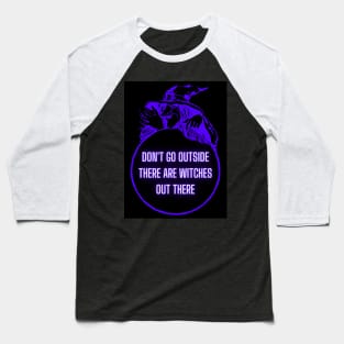 Don't Go Outside There Are Witches Out There Baseball T-Shirt